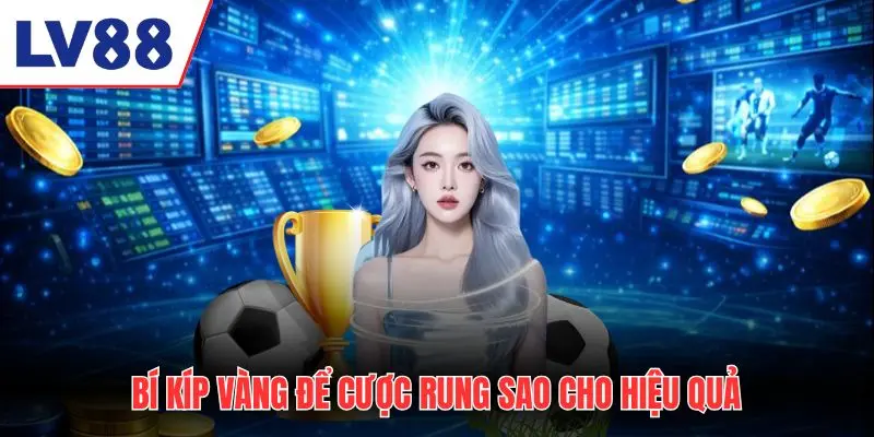 Bí kíp vàng để cược rung sao cho hiệu quả