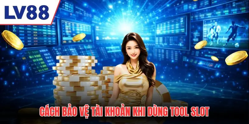 Cách bảo vệ tài khoản khi dùng tool hack nổ hũ