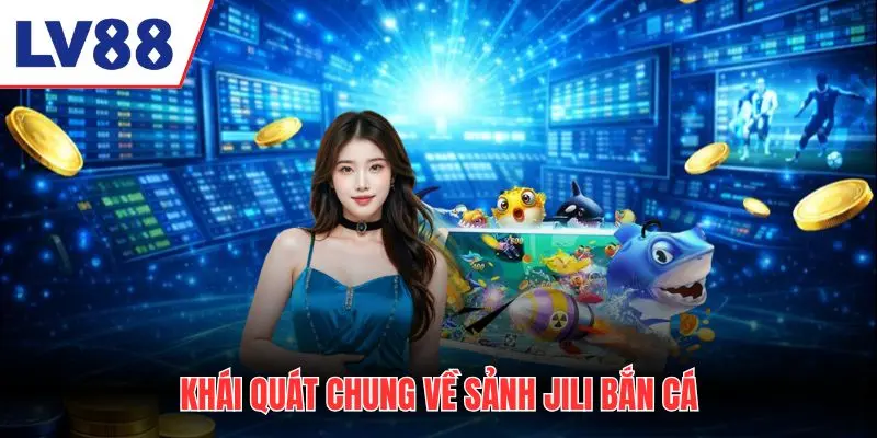 Khái quát chung về sảnh JILI bắn cá