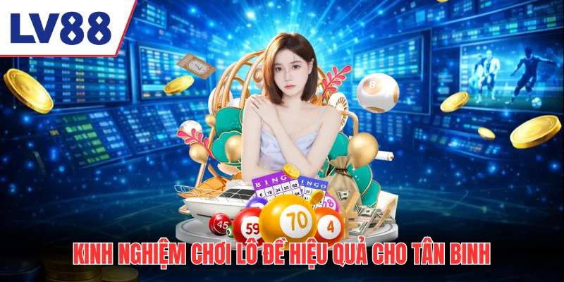 Kinh nghiệm chơi lô đề hiệu quả cho tân binh