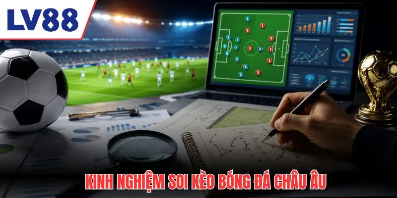 Kinh nghiệm soi kèo bóng đá châu Âu các giải hàng đầu