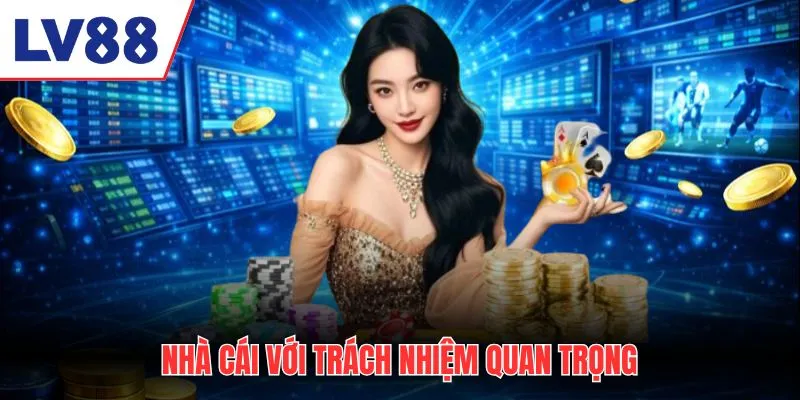 Nhà cái LV88 với trách nhiệm quan trọng