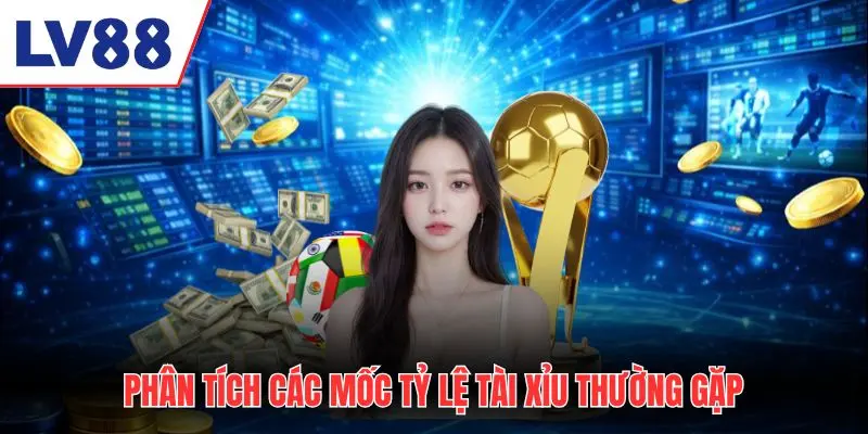 Phân tích các mốc tỷ lệ kèo tài xỉu thường gặp