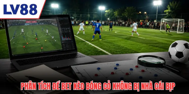 Phân tích để bet kèo bóng cỏ không bị nhà cái "bịp"