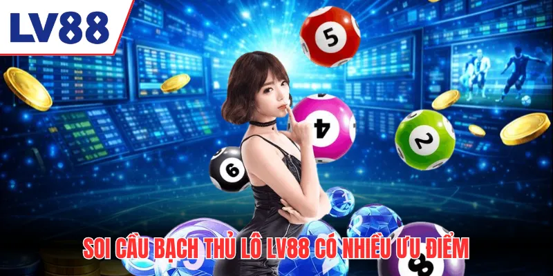 Soi cầu bạch thủ lô LV88 có nhiều ưu điểm